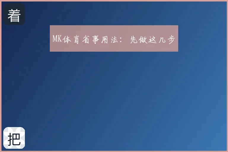 MK体育省事用法：先做这几步